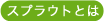 スプラウトとは